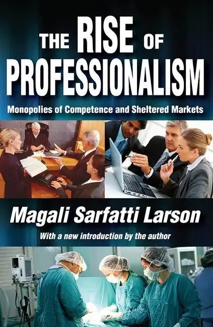 The Rise of Professionalism: Monopolies of Competence and Sheltered Markets - Paperback