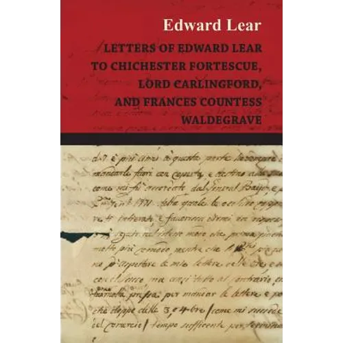 Letters of Edward Lear to Chichester Fortescue, Lord Carlingford, and Frances Countess Waldegrave - Paperback