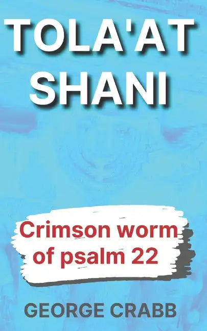 Tola'at Shani: The Crimson Worm of Psalm 22 - Paperback