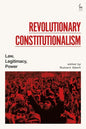 Revolutionary Constitutionalism: Law, Legitimacy, Power - Hardcover