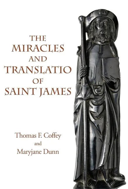 The Miracles and Translatio of Saint James: Books Two and Three of the Liber Sancti Jacobi - Hardcover