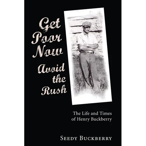 Get Poor Now, Avoid the Rush: The Life and Times of Henry Buckberry - Paperback