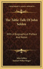 The Table-Talk of John Selden: With a Biographical Preface and Notes - Hardcover