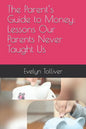 The Parent's Guide to Money: Lessons Our Parents Never Taught Us - Paperback