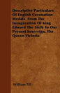 Descriptive Particulars Of English Coronation Medals From The Inauguration Of King Edward The Sixth To Our Present Sovereign, The Queen Victoria - Paperback
