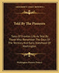 Told by the Pioneers: Tales of Frontier Life as Told by Those Who Remember the Days of the Territory and Early Statehood of Washington - Paperback