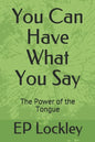 You Can Have What You Say: The Power of the Tongue - Paperback