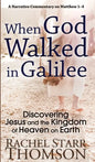 When God Walked in Galilee: Discovering Jesus and the Kingdom of Heaven on Earth: A Narrative Commentary on Matthew 1-4 - Hardcover