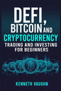 Defi, Bitcoin and Cryptocurrency Trading and Investing for Beginners: Utilizing Decentralized Finance, Binance Trading, Tax Strategies, and Technical - Paperback