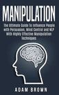 Manipulation: The Ultimate Guide To Influence People with Persuasion, Mind Control and NLP With Highly Effective Manipulation Techniques - Paperback