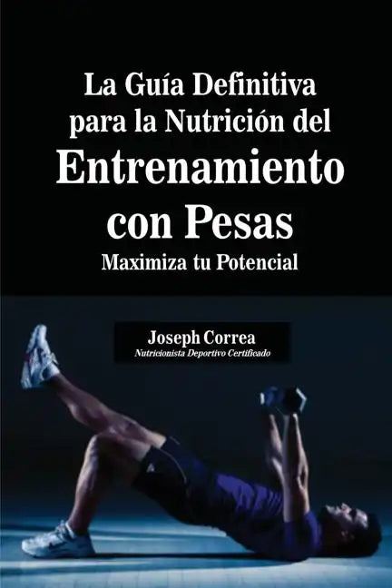 La Guía Definitiva para la Nutrición del Entrenamiento con Pesas: Maximiza tu Potencial - Paperback
