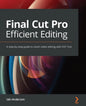 Final Cut Pro Efficient Editing: A step-by-step guide to smart video editing with FCP 10.6 - Paperback