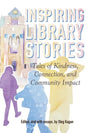 Inspiring Library Stories: Tales of Kindness, Connection, and Community Impact - Paperback