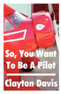 So, You Want to Be a Pilot - Paperback