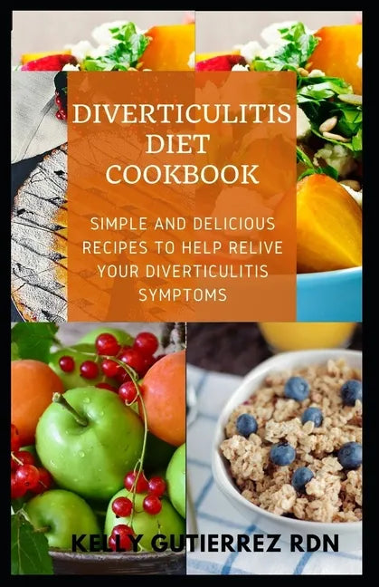 Diverticulitis Diet Cookbook: SImple and Delicious Recipes to help Relive Your Diverticulitis Symptoms - Paperback