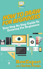 How To Draw For Beginners: Your Step By Step Guide To Drawing For Beginners - Paperback