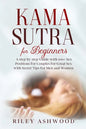 Kama Sutra for Beginners: A Step by Step Guide with 100+ Sex Positions for Couples for Great Sex with Secret Tips for Men and Women. - Paperback