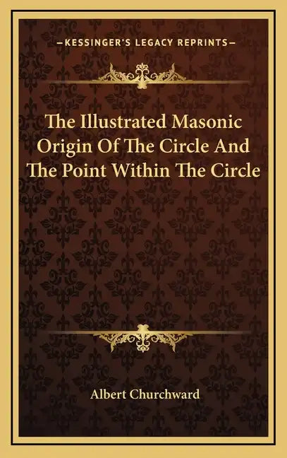 The Illustrated Masonic Origin Of The Circle And The Point Within The Circle - Hardcover