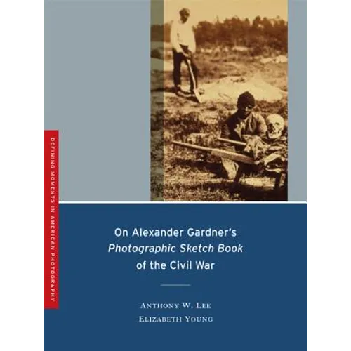 On Alexander Gardner's Photographic Sketch Book of the Civil War: Volume 1 - Paperback