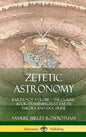 Zetetic Astronomy: Earth Not a Globe - The Classic Book Examining Flat Earth Theory and Doctrine (Hardcover) - Hardcover