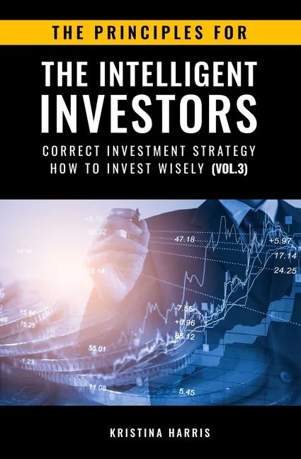 The Principles for The Intelligent Investors: Correct investment strategy - How To Invest Wisely (Vol.3) - Paperback