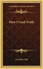 How I Used Truth - Hardcover