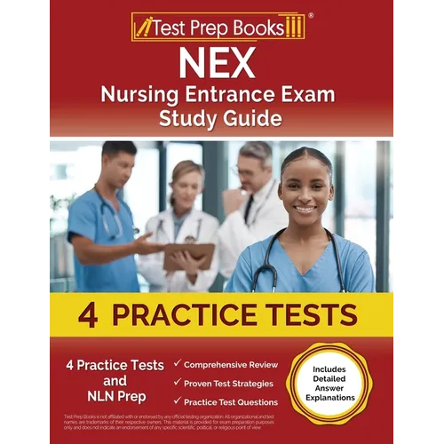 NEX Nursing Entrance Exam Study Guide: 4 Practice Tests and NLN Prep [Includes Detailed Answer Explanations] - Paperback
