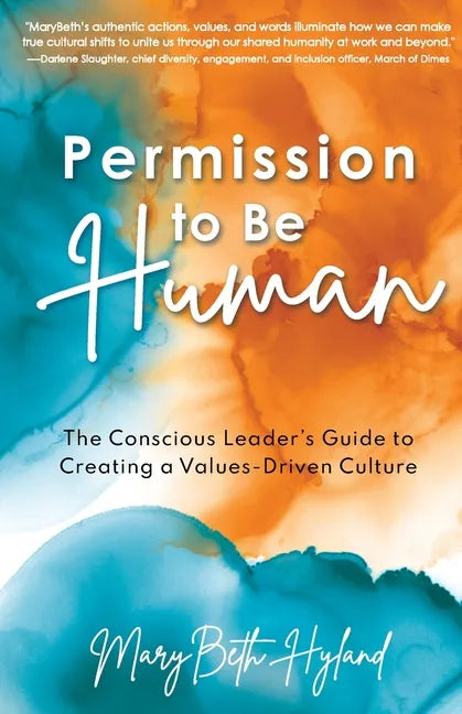 Permission to Be Human: The Conscious Leader's Guide to Creating a Values-Driven Culture - Paperback