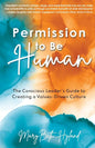 Permission to Be Human: The Conscious Leader's Guide to Creating a Values-Driven Culture - Paperback