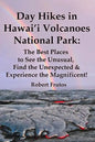 Day Hikes In Hawai'i Volcanoes National Park: The Best Places to See the Unusual, Find the Unexpected & Experience the Magnificent! - Paperback