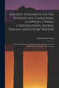Ancient Fragments of the Phoenician, Chaldaean, Egyptian, Tyrian, Carthaginian, Indian, Persian and Other Writers: With an Introductory Dissertation, - Paperback