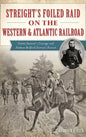 Streight's Foiled Raid on the Western & Atlantic Railroad: Emma Sansom's Courage and Nathan Bedford Forrest's Pursuit - Hardcover