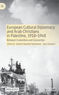 European Cultural Diplomacy and Arab Christians in Palestine, 1918-1948: Between Contention and Connection - Hardcover