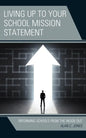 Living up to Your School Mission Statement: Reforming Schools from the Inside Out - Paperback
