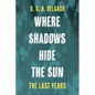 Where Shadows Hide the Sun, the Last Years - Hardcover