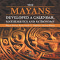 The Mayans Developed a Calendar, Mathematics and Astronomy Mayan History Books Grade 4 Children's Ancient History - Paperback