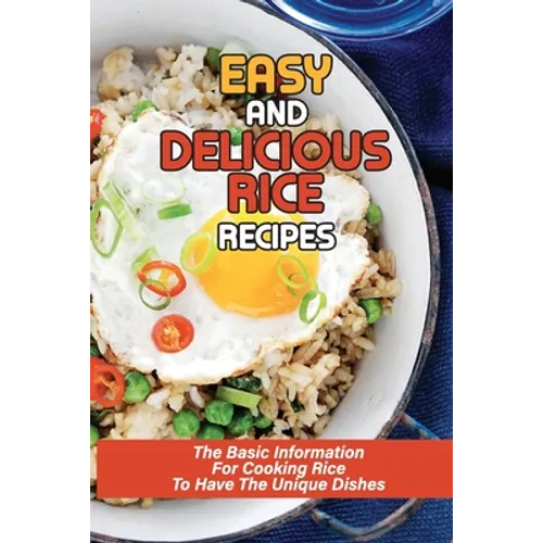 Easy And Delicious Rice Recipes: The Basic Information For Cooking Rice To Have The Unique Dishes: Awesome Rice Pilaf - Paperback