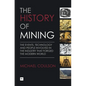 The History of Mining: The Events, Technology and People Involved in the Industry That Forged the Modern World - Hardcover