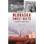 Nebraska Sweet Beets: A History of Sugar Valley - Hardcover