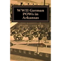 WWII German POWs in Arkansas: Dr. Bonnie Libhart and the NAZI prisoners of war in Arkansas during WWII - Paperback