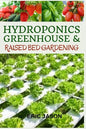 Hydroponics, Greenhouse and Raised Bed Gardening: The Complete 3-in-1 guide to Growing Vegetables, Herbs, Fruits, and Edible Flowers All-Year Round - - Paperback