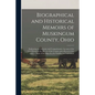 Biographical and Historical Memoirs of Muskingum County, Ohio; Embracing an Authentic and Comprehensive Account of the Chief Events in the History of - Paperback