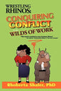 Wrestling Rhinos: Conquering Conflict in the Wilds of Work - Paperback