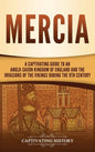 Mercia: A Captivating Guide to an Anglo-Saxon Kingdom of England and the Invasions of the Vikings during the 9th Century - Hardcover