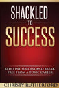 Shackled To Success: Redefine success and break free from a toxic career - Paperback