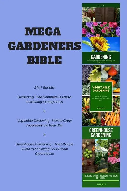 Mega Gardeners Bible: 3 in 1 Bundle: Gardening - The Complete Guide to Gardening for Beginners, Vegetable Gardening - How to Grow Vegetables - Paperback