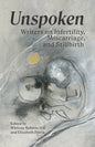 Unspoken: Writers on Infertility, Miscarriage, and Stillbirth - Paperback