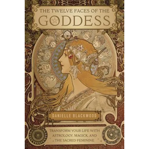 The Twelve Faces of the Goddess: Transform Your Life with Astrology, Magick, and the Sacred Feminine - Paperback