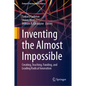 Inventing the Almost Impossible: Creating, Teaching, Funding, and Leading Radical Innovation - Hardcover