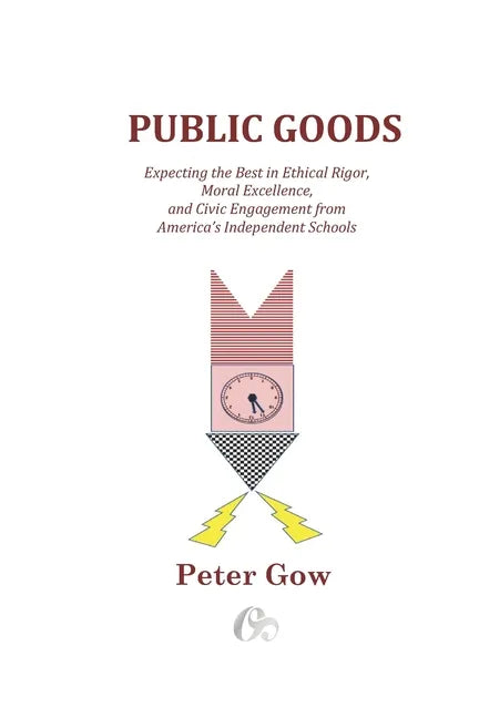 Public Goods: Expecting the Best in Ethical Rigor, Moral Excellence, and Civic Engagement from America's Independent Schools - Paperback